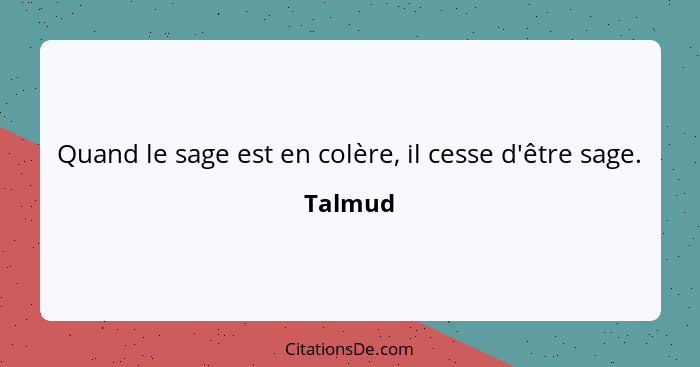 Quand le sage est en colère, il cesse d'être sage.... - Talmud