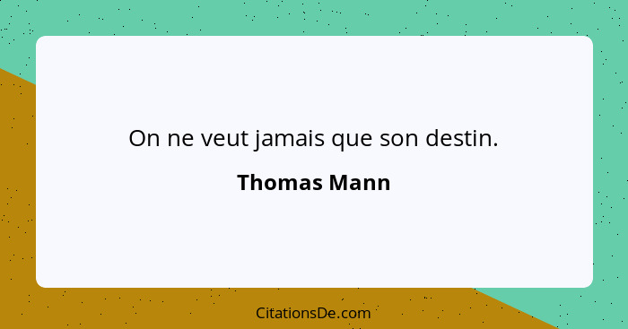 On ne veut jamais que son destin.... - Thomas Mann