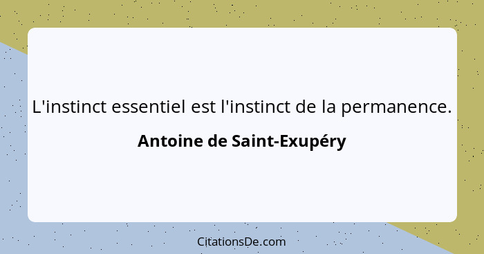 L'instinct essentiel est l'instinct de la permanence.... - Antoine de Saint-Exupéry