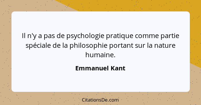 Il n'y a pas de psychologie pratique comme partie spéciale de la philosophie portant sur la nature humaine.... - Emmanuel Kant