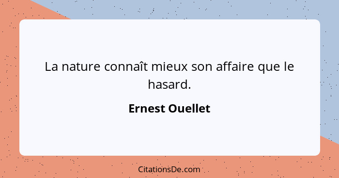 La nature connaît mieux son affaire que le hasard.... - Ernest Ouellet