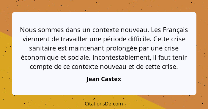 Nous sommes dans un contexte nouveau. Les Français viennent de travailler une période difficile. Cette crise sanitaire est maintenant pr... - Jean Castex