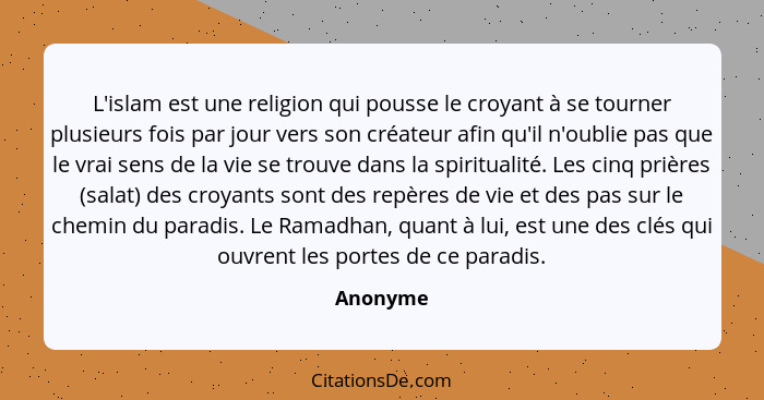 L'islam est une religion qui pousse le croyant à se tourner plusieurs fois par jour vers son créateur afin qu'il n'oublie pas que le vrai se... - Anonyme