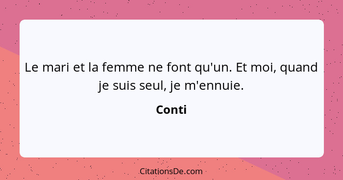 Le mari et la femme ne font qu'un. Et moi, quand je suis seul, je m'ennuie.... - Conti