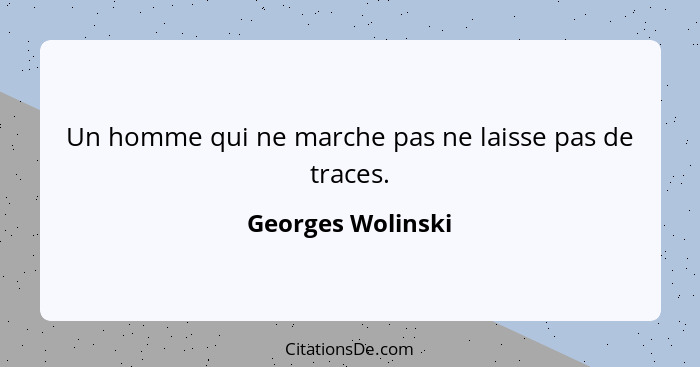 Un homme qui ne marche pas ne laisse pas de traces.... - Georges Wolinski