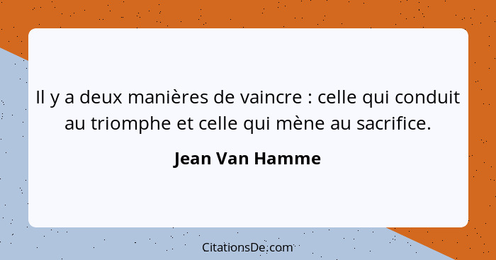 Il y a deux manières de vaincre : celle qui conduit au triomphe et celle qui mène au sacrifice.... - Jean Van Hamme