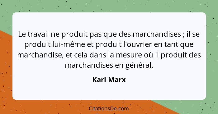 Le travail ne produit pas que des marchandises ; il se produit lui-même et produit l'ouvrier en tant que marchandise, et cela dans la... - Karl Marx