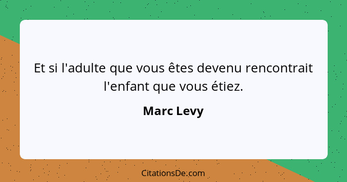 Et si l'adulte que vous êtes devenu rencontrait l'enfant que vous étiez.... - Marc Levy