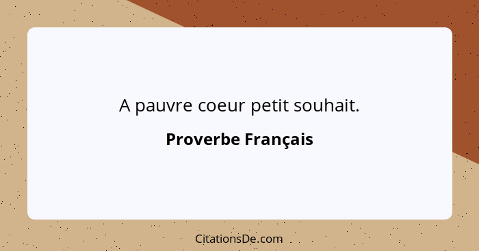 A pauvre coeur petit souhait.... - Proverbe Français