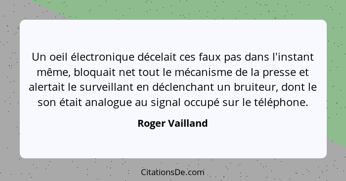 Un oeil électronique décelait ces faux pas dans l'instant même, bloquait net tout le mécanisme de la presse et alertait le surveillan... - Roger Vailland