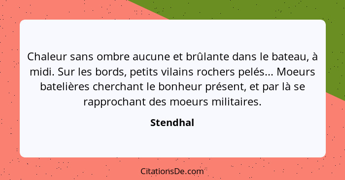 Chaleur sans ombre aucune et brûlante dans le bateau, à midi. Sur les bords, petits vilains rochers pelés... Moeurs batelières cherchant le... - Stendhal