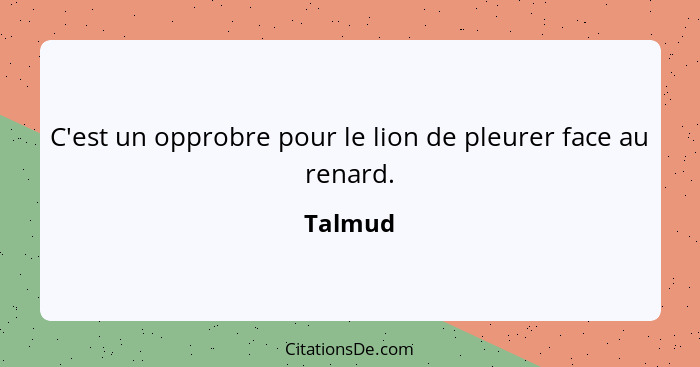 C'est un opprobre pour le lion de pleurer face au renard.... - Talmud