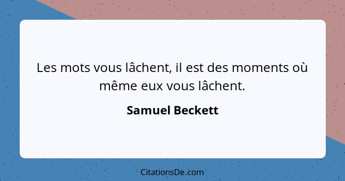 Les mots vous lâchent, il est des moments où même eux vous lâchent.... - Samuel Beckett