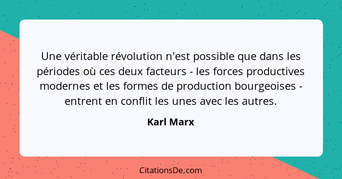 Une véritable révolution n'est possible que dans les périodes où ces deux facteurs - les forces productives modernes et les formes de prod... - Karl Marx