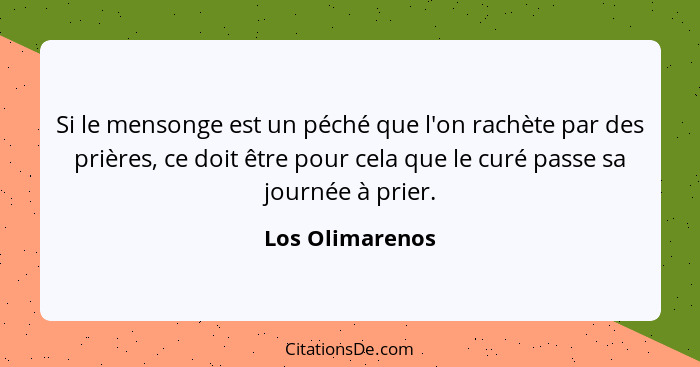 Si le mensonge est un péché que l'on rachète par des prières, ce doit être pour cela que le curé passe sa journée à prier.... - Los Olimarenos