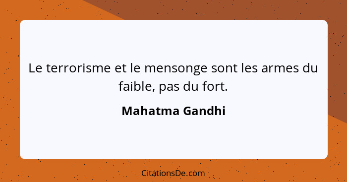 Le terrorisme et le mensonge sont les armes du faible, pas du fort.... - Mahatma Gandhi