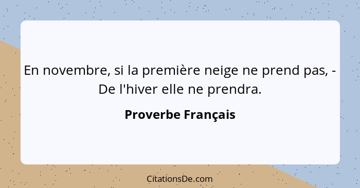 En novembre, si la première neige ne prend pas, - De l'hiver elle ne prendra.... - Proverbe Français