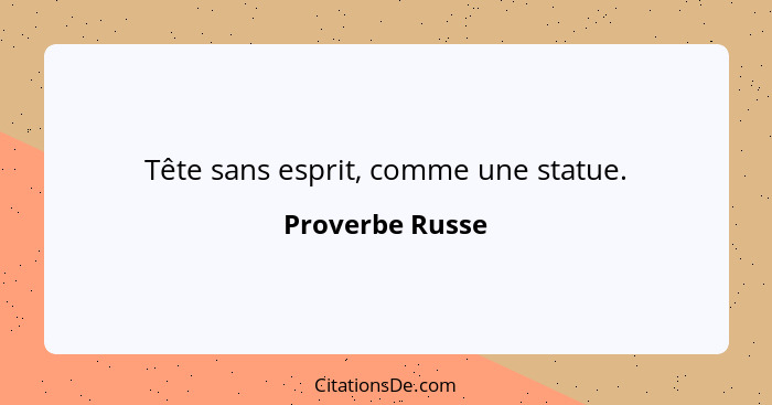 Tête sans esprit, comme une statue.... - Proverbe Russe