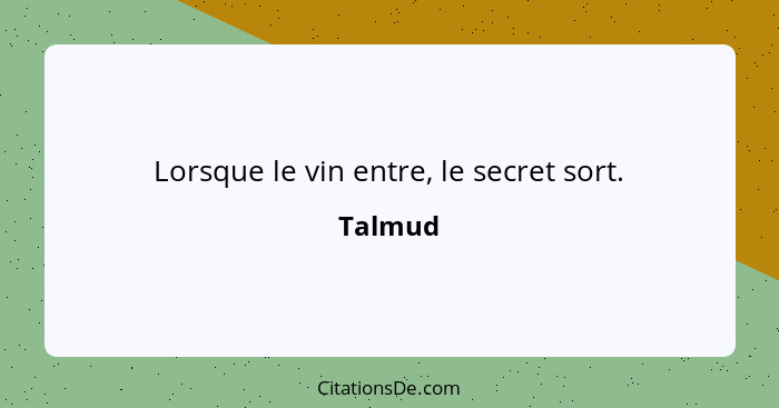 Lorsque le vin entre, le secret sort.... - Talmud