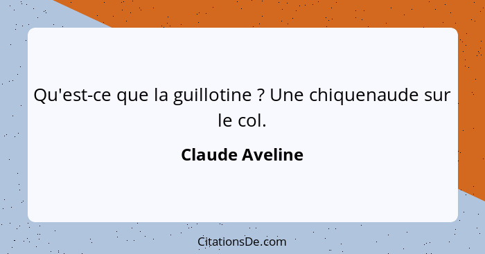 Qu'est-ce que la guillotine ? Une chiquenaude sur le col.... - Claude Aveline