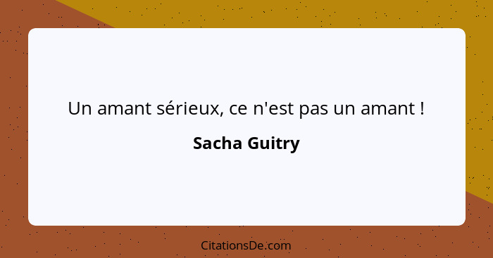 Un amant sérieux, ce n'est pas un amant !... - Sacha Guitry