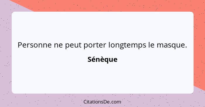 Personne ne peut porter longtemps le masque.... - Sénèque