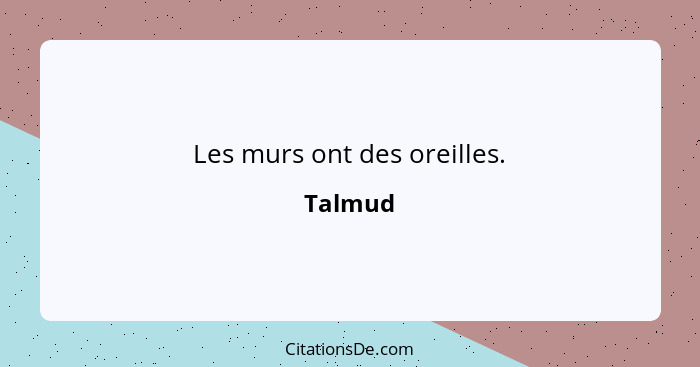 Les murs ont des oreilles.... - Talmud