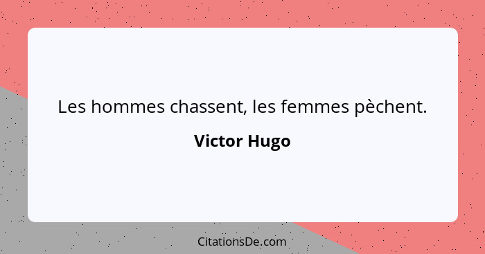 Les hommes chassent, les femmes pèchent.... - Victor Hugo