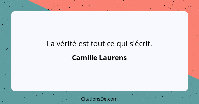 La vérité est tout ce qui s'écrit.... - Camille Laurens