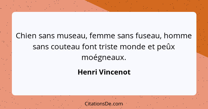 Chien sans museau, femme sans fuseau, homme sans couteau font triste monde et peûx moégneaux.... - Henri Vincenot