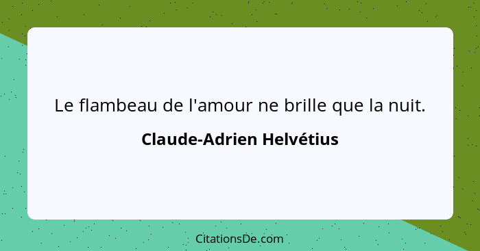 Le flambeau de l'amour ne brille que la nuit.... - Claude-Adrien Helvétius