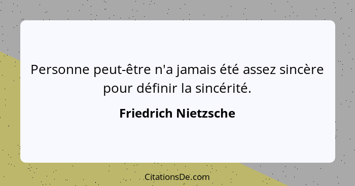 Personne peut-être n'a jamais été assez sincère pour définir la sincérité.... - Friedrich Nietzsche