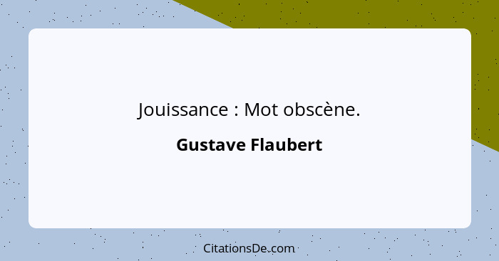 Jouissance : Mot obscène.... - Gustave Flaubert