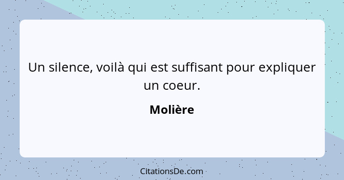 Un silence, voilà qui est suffisant pour expliquer un coeur.... - Molière
