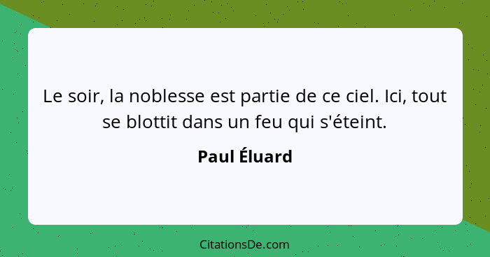 Le soir, la noblesse est partie de ce ciel. Ici, tout se blottit dans un feu qui s'éteint.... - Paul Éluard