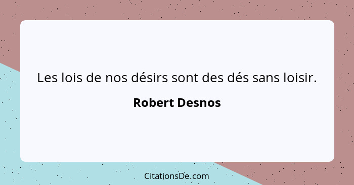 Les lois de nos désirs sont des dés sans loisir.... - Robert Desnos