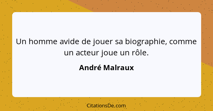 Un homme avide de jouer sa biographie, comme un acteur joue un rôle.... - André Malraux