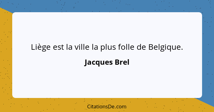 Liège est la ville la plus folle de Belgique.... - Jacques Brel