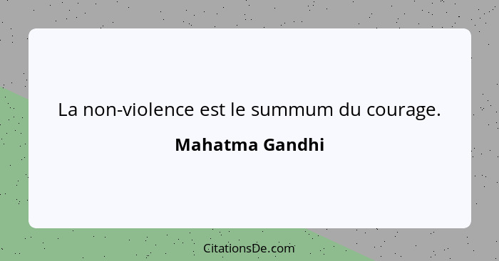 La non-violence est le summum du courage.... - Mahatma Gandhi