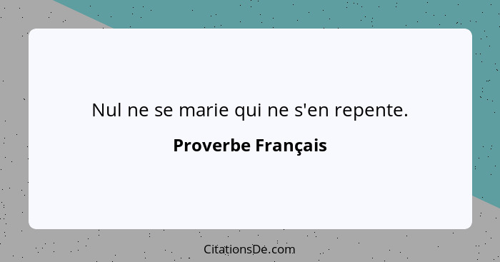 Nul ne se marie qui ne s'en repente.... - Proverbe Français