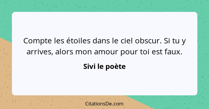 Compte les étoiles dans le ciel obscur. Si tu y arrives, alors mon amour pour toi est faux.... - Sivi le poète