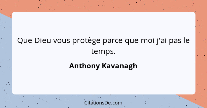 Que Dieu vous protège parce que moi j'ai pas le temps.... - Anthony Kavanagh