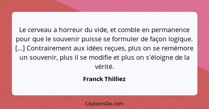 Le cerveau a horreur du vide, et comble en permanence pour que le souvenir puisse se formuler de façon logique. [...] Contrairement... - Franck Thilliez