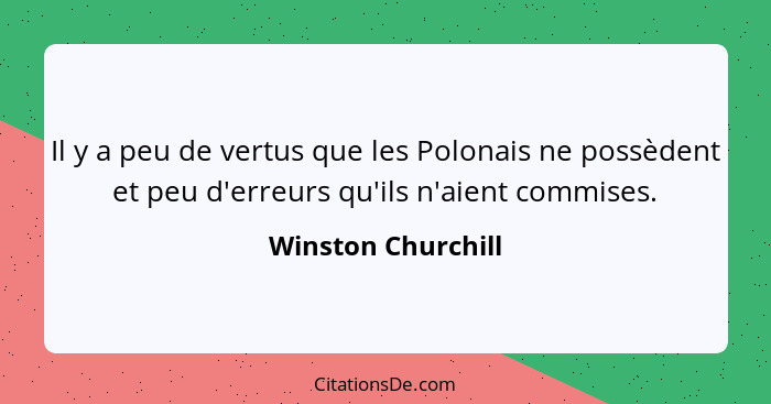 Il y a peu de vertus que les Polonais ne possèdent et peu d'erreurs qu'ils n'aient commises.... - Winston Churchill