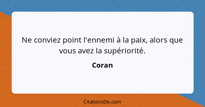 Ne conviez point l'ennemi à la paix, alors que vous avez la supériorité.... - Coran