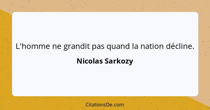 L'homme ne grandit pas quand la nation décline.... - Nicolas Sarkozy