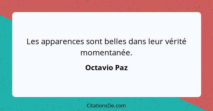 Les apparences sont belles dans leur vérité momentanée.... - Octavio Paz