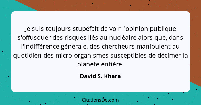 Je suis toujours stupéfait de voir l'opinion publique s'offusquer des risques liés au nucléaire alors que, dans l'indifférence généra... - David S. Khara