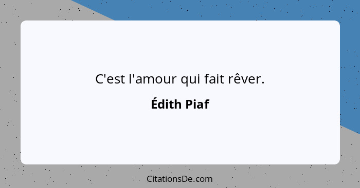 C'est l'amour qui fait rêver.... - Édith Piaf