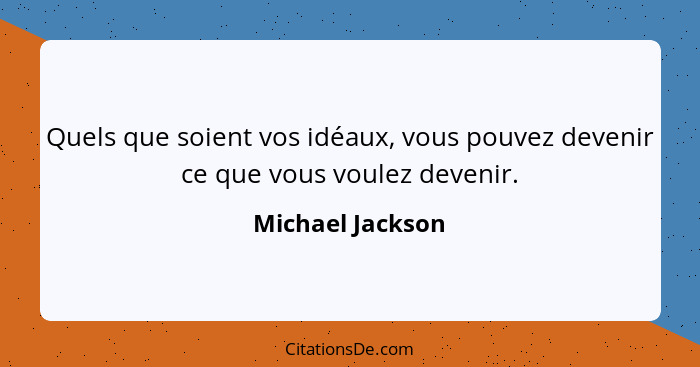 Quels que soient vos idéaux, vous pouvez devenir ce que vous voulez devenir.... - Michael Jackson